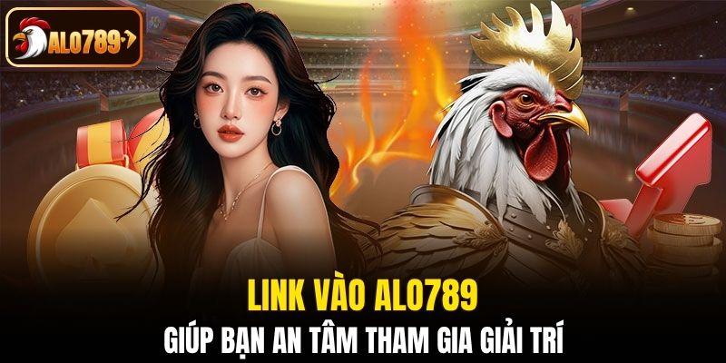 Link vào Alo789 giúp bạn an tâm tham gia giải trí